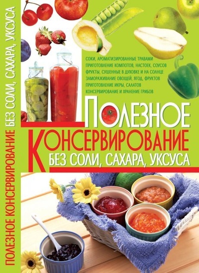 Книга: Полезное консервирование без соли, сахара, уксуса (Пекер Полина) ; Удача, 2010 