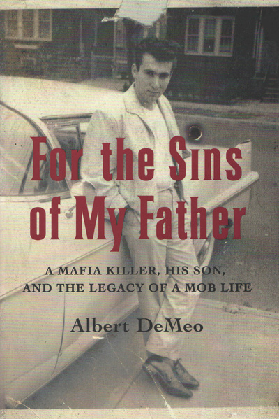 Книга: For the Sins of My Father: A Mafia Killer, His Son, and the Legacy of a Mob Life. За грехи моего отца: убийца мафии, его сын и наследие мафиозной жизни. Альберт ДеМео (Albert DeMeo,) ; Broadway