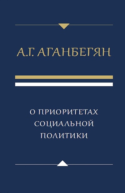 Книга: О приоритетах социальной политики (А. Г. Аганбегян) ; Дело, 2020 