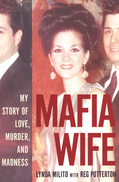 Книга: Mafia Wife: My Story of Love, Murder, and Madness. Жена мафии: моя история любви, убийства и безумия. Линда Милито, Рег Поттертон (Lynda Milito, Reg Potterton) ; HarperCollins Publishers