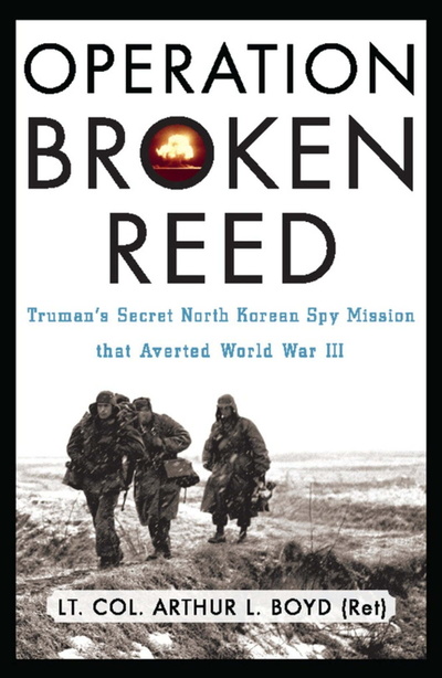 Книга: Operation Broken Reed: Truman's Secret North Korean Spy Mission That Averted World War III. Операция "Сломанный тростник": секретная северокорейская шпионская миссия Трумэна, предотвратившая Третью мировую войну. Артур Л. Бойд (Arthur L. Boyd) ; Da Capo