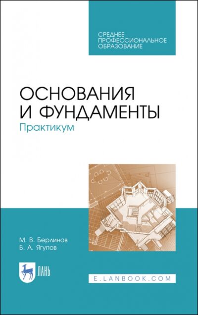 Книга: Основания и фундаменты. Практикум. СПО (Беринов Михаил Васильевич) ; Лань, 2021 