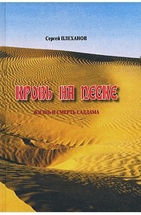 Книга: Кровь на песке Жизнь и смерть Саддама (Плеханов С. Н.) ; Журналист, 2005 