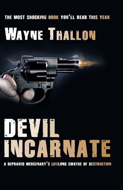 Книга: Devil Incarnate: A Depraved Mercenary's Lifelong Swathe of Destruction. Воплощение дьявола: полоса разрушения на протяжении всей жизни развратного наемника. Уэйн Таллон (Wayne Thallon) ; Mainstream Publishing