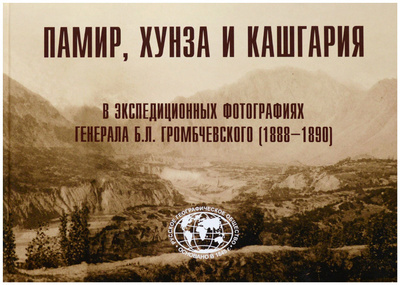 Книга: Памир, Хунза и Кашгария в экспедиционных фотографиях генерала Б. Л. Громбчевского (1888-1890) (Без автора) ; Пеликан, 2017 