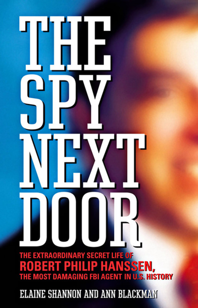 Книга: The Spy Next Door: The Extraordinary Secret Life of Robert Philip Hanssen, the Most Damaging FBI Agent in U. S. History. Шпион по соседству: необыкновенная тайная жизнь Роберта Филипа Ханссена, нанесшего наибольший ущерб агента ФБР в истори (Elaine Shannon, Ann Blackman) ; Little, Brown and Company