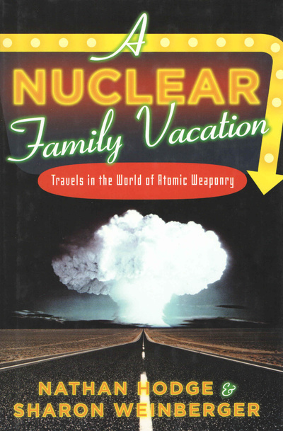 Книга: A Nuclear Family Vacation: Travels in the World of Atomic Weaponry. Ядерные семейные каникулы: путешествие в мир атомного оружия. Натан Ходж, Шэрон Вайнбергер (Nathan Hodge, Sharon Weinberger) ; Bloomsbury