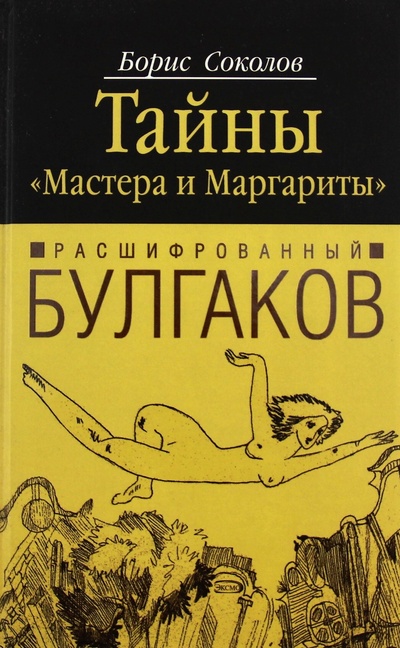 Книга: Расшифрованный Булгаков. Тайны "Мастера и Маргариты" (Соколов Борис) ; Эксмо, Яуза, 2005 