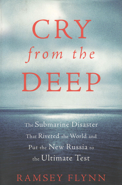 Книга: Cry from the Deep: The Submarine Disaster That Riveted the World and Put the New Russia to the Ultimate Test. Крик из глубины: подводная катастрофа, которая заставила замереть весь мир и подвергла новую Россию суровому испытанию. Рэмси Флин (Ramsey Flynn) ; HarperCollins Publishers