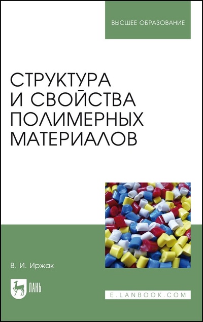 Книга: Структура и свойства полимерных материалов. Учебное пособие, 2-е изд., стер. (Иржак В. И.) ; Лань, 2022 