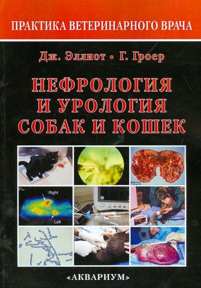 Книга: Нефрология и урология собак и кошек (Эллиот Джонатан, Гроер Грегори) ; Аквариум-Принт, 2014 