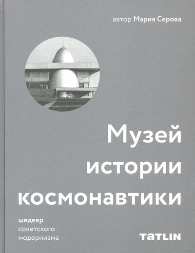 Книга: Музей истории космонавтики (Серова Мария) ; TATLIN, 2021 