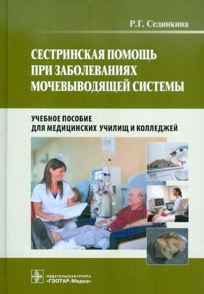 Книга: Сестринская помощь при заболеваниях мочевыводящей системы (+CD) (Сединкина Раиса Георгиевна) ; ГЭОТАР-Медиа, 2012 