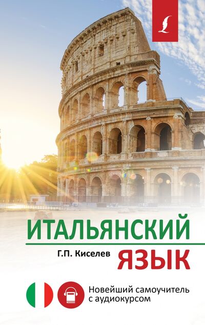Книга: Итальянский язык. Новейший самоучитель с аудиокурсом (Киселев Геннадий Петрович) ; АСТ, 2021 