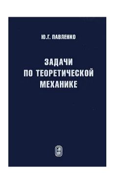 Книга: Задачи по теоретической механике (Павленко Ю. Г) ; ФИЗМАТЛИТ, 2003 