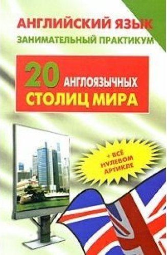 Книга: Занимательный практикум 20 англоязычных столиц мира (+все о нулевом артикле) (Гейдарова И. Г.) ; АСТ, 2005 