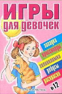 Книга: Игры для девочек №12 Загадки,кроссворды,головоломки,ребусы,раскраски (-) ; АСТ, 2007 