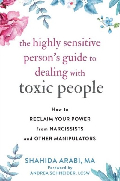 Книга: The Highly Sensitive Person's Guide to Dealing with Toxic People: How to Reclaim Your Power from Narcissists and Other Manipulators (Arabi Shahida) ; New Harbinger Publications, 2020 