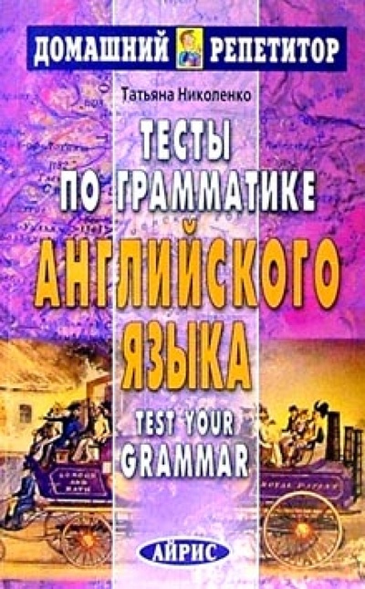Книга: Тесты по грамматике английского языка. (Николенко Татьяна Гордеевна) ; Айрис-Пресс, 2007 
