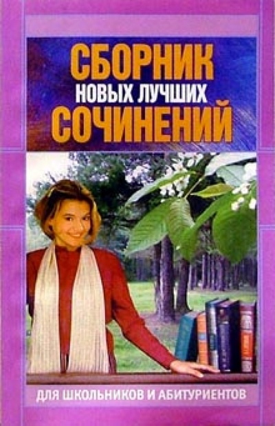 Книга: Сборник новых лучших сочинений для школьников и абитуриентов (Богданова Элла) ; Юнипресс, 2001 
