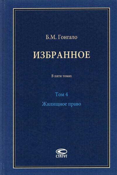 Книга: Избранное. Жилищное право. Том 4 (Гонгало Бронислав Мичиславович) ; Статут, 2021 