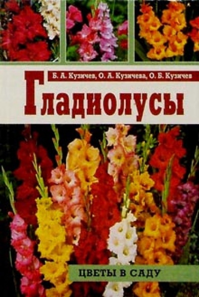 Книга: Гладиолусы (Кузичев Борис, Кузичева Ольга, Кузичев Олег Борисович) ; Фитон+, 2004 