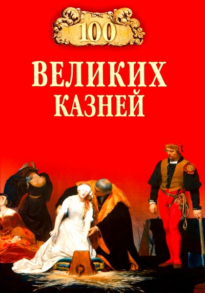 Книга: 100 великих казней (Авадяева Елена, Зданович Леонид) ; Вече, 2014 
