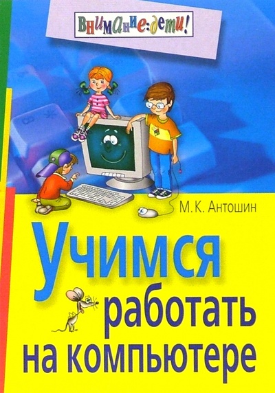 Книга: Учимся работать на компьюторе (Антошин Максим Константинович) ; Айрис-Пресс, 2007 