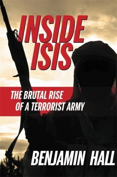 Книга: Inside Isis: The Brutal Rise of a Terrorist Army (Hall Benjamin) ; Center Street, 2015 