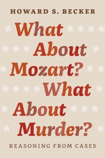 Книга: What about Mozart? What about Murder?: Reasoning from Cases (Becker Howard Saul) ; University of Chicago Press, 2014 