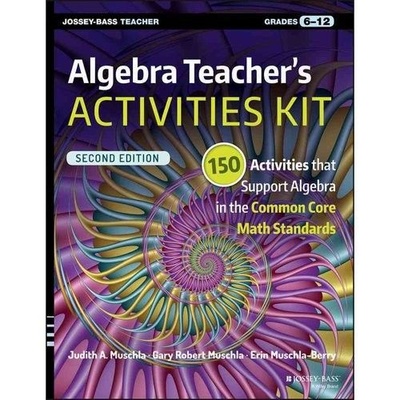 Книга: Algebra Teacher's Activities Kit: 150 Activities That Support Algebra in the Common Core Math Standards, Grades 6-12 (Muschla Judith A., Muschla Gary Robert, Muschla-Be) ; Jossey-Bass, 2015 