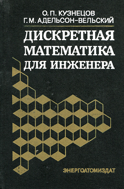 Книга: Дискретная математика для инженера / О. П. Кузнецов, Г. М. Адельсон-Вельский, 1988 год изд. (О. П. Кузнецов, Г. М. Адельсон-Вельский) ; Энергоатомиздат, 1988 