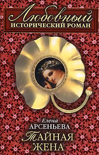 Книга: Тайная жена (бывш. "Невеста императора") (Арсеньева Е. А.) ; Эксмо, 2005 