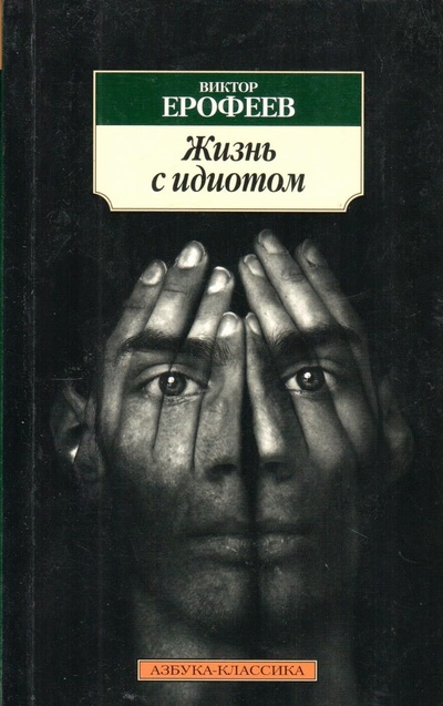 Книга: Жизнь с идиотом (Виктор Ерофеев) ; Азбука-классика, 2011 