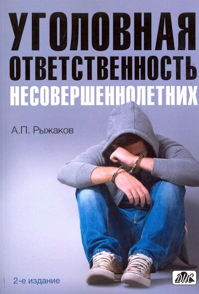 Книга: Уголовная ответственность несовершеннолетних (Рыжаков Александр Петрович) ; Дело и сервис, 2017 