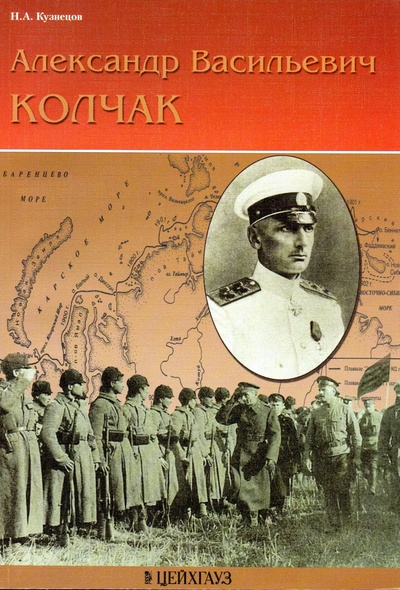Книга: Александр Васильевич Колчак (Кузнецов Н. А.) ; Цейхгауз, 2007 