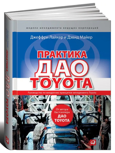 Книга: Практика ДАО Toyota. Руководство по внедрению принципов менеджмента Toyota (Джеффри Лайкер, Дэвид Майер) ; Альпина Бизнес Букс, 2015 