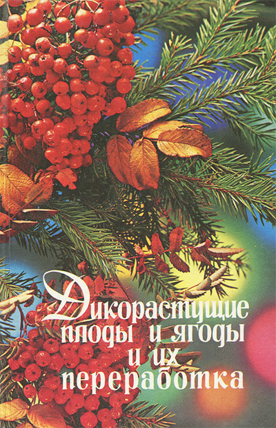 Книга: Дикорастущие плоды и ягоды и их переработка (нет) ; Лениздат, 1994 