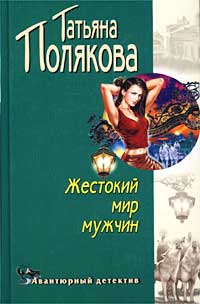 Книга: Жестокий мир мужчин (Татьяна Полякова) ; Эксмо, 2002 