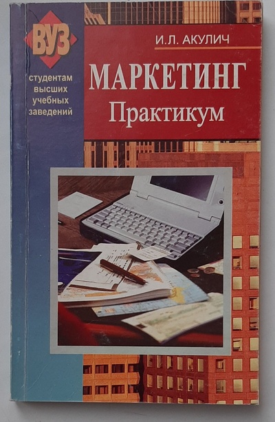 Книга: Маркетинг. Практикум (Акулич Иван Людвигович) ; Вышэйшая школа, 2003 