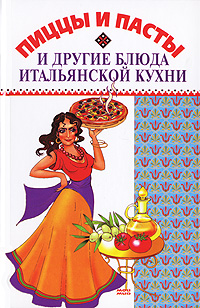 Книга: Пиццы и пасты и другие блюда итальянской кухни (Нониева Оля) ; Мой Мир, ГмбХ &Ко. КГ, 2006 