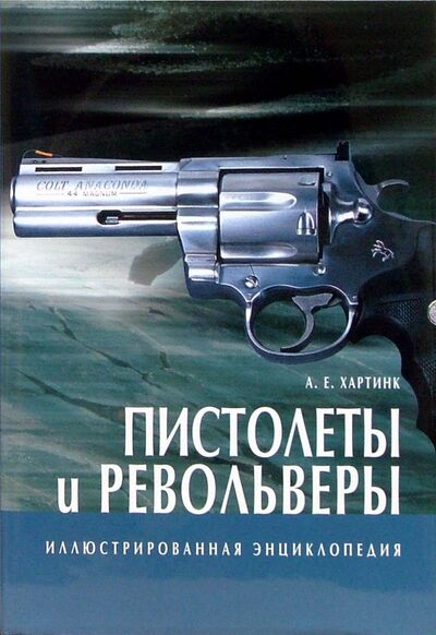 Книга: Пистолеты и револьверы. Иллюстрированная энциклопедия (Хартинк А. Е.) ; Лабиринт, 2007 