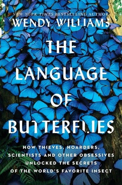 Книга: The Language of Butterflies: How Thieves, Hoarders, Scientists, and Other Obsessives Unlocked the Secrets of the World's Favorite Insect (Williams Wendy) ; Simon &Schuster, 2020 