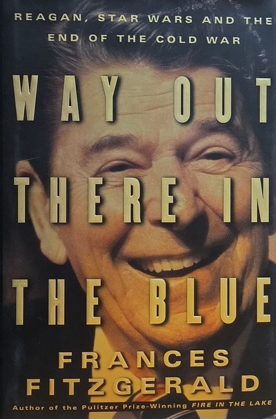 Книга: Way Out There in the Blue: Reagan, Star Wars and the End of the Cold War. Путь в синеву: Рейган, "Звездные войны"и конец Холодной войны. Фрэнсис Фицджеральд (Frances FitzGerald) ; Simon &Schuster