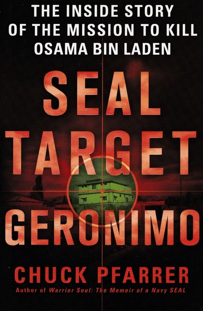 Книга: Seal Target Geronimo: The Inside Story of the Mission to Kill Osama Bin Laden. Цель "морских котиков"- "Джеронимо": история миссии по убийству Усамы бен Ладена (Chuck Pfarrer) ; St. Martin's Press, 2011 