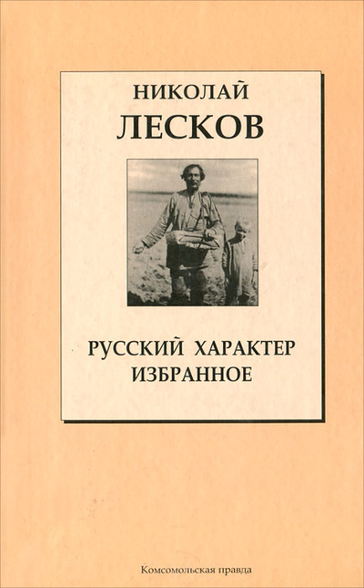 Книга: Русский характер. Избранное (Николай Лесков) ; Комсомольская правда, 2007 