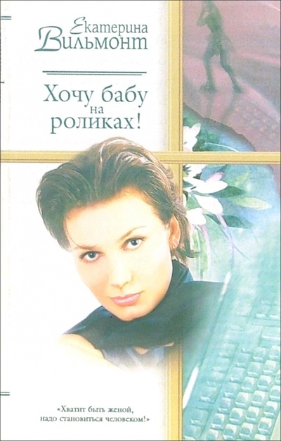 Книга: Хочу бабу на роликах!: Роман (Вильмонт Екатерина Николаевна) ; АСТ, 2004 