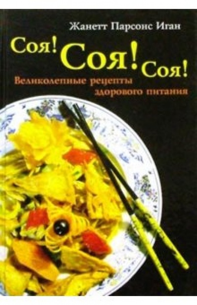 Книга: Соя! Соя! Соя! Великолепные рецепты здорового питания (Иган Жанетт Парсонс) ; Гранд-Фаир, 2002 