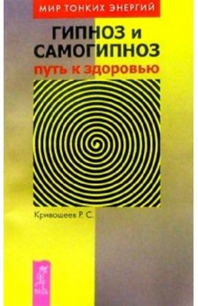 Книга: Гипноз и самогипноз: путь к здоровью (Кривошеев Р.) ; Весь, 2004 