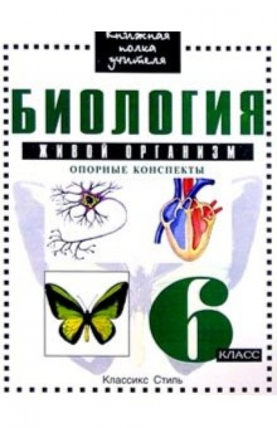 Книга: Биология 6кл Живой организм/Опорные конспекты (Алексеева Е. В.) ; Классикс Стиль, 2003 